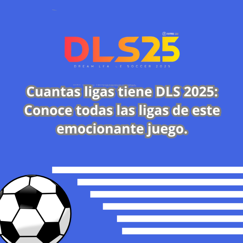 Cuantas ligas tiene DLS 2025 Conoce todas las ligas de este emocionante juego.